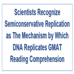 Scientists Recognize Semiconservative Replication As The Mechanism By Which DNA Replicates GMAT Reading Comprehension